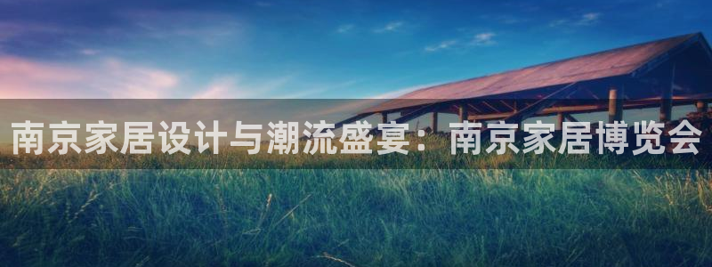 ug环球假网一比一：南京家居设计与潮流盛